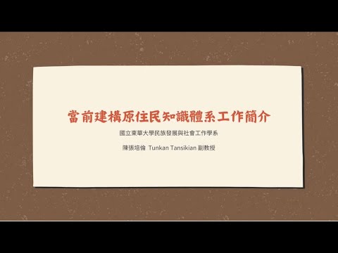 當前建構原住民族知識體系工作簡介01—陳張培倫Tunkan Tansikian 副教授｜國立東華大學原住民民族學院
