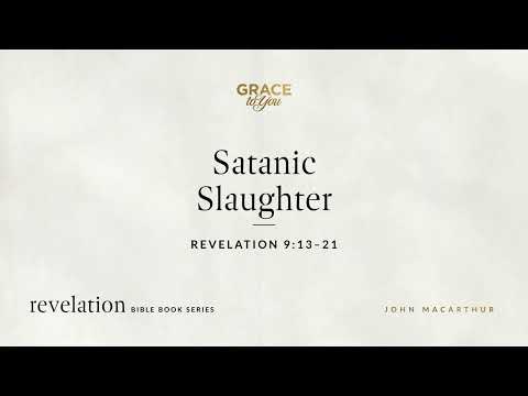 Satanic Slaughter (Revelation 9:13–21) John MacArthur