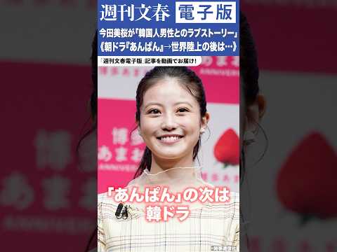ニュースの動画サムネイル - 今田美桜（28）が「韓国人男性とのラブストーリー」ヒロインに決定していた《朝ドラ『あんぱん』→世界陸上の後は…》