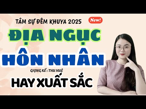 Tâm Sự Đêm Khuya: Địa Ngục Hôn Nhân - Hay Xuất Sắc | Truyện Ngắn Thu Huệ