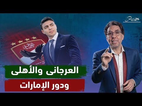 عصام العرجاني يضع يده على النادى الأهلى .. والإمارات سبب فشل مباراة القمة !!