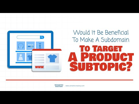 Would It Be Beneficial To Make A Subdomain To Target A Product Subtopic?