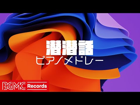 【潜潜話 Vol.3】作業用BGM: J-POP ピアノメドレーでリラックス - 勉強用BGM