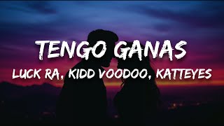 Luck Ra, Kidd Voodoo, Katteyes - TENGO GANAS (Letra)