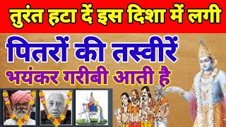 तुरंत हटा दे इस दिशा में लगी पितरों की तस्वीरें भयंकर गरीबी आती है।