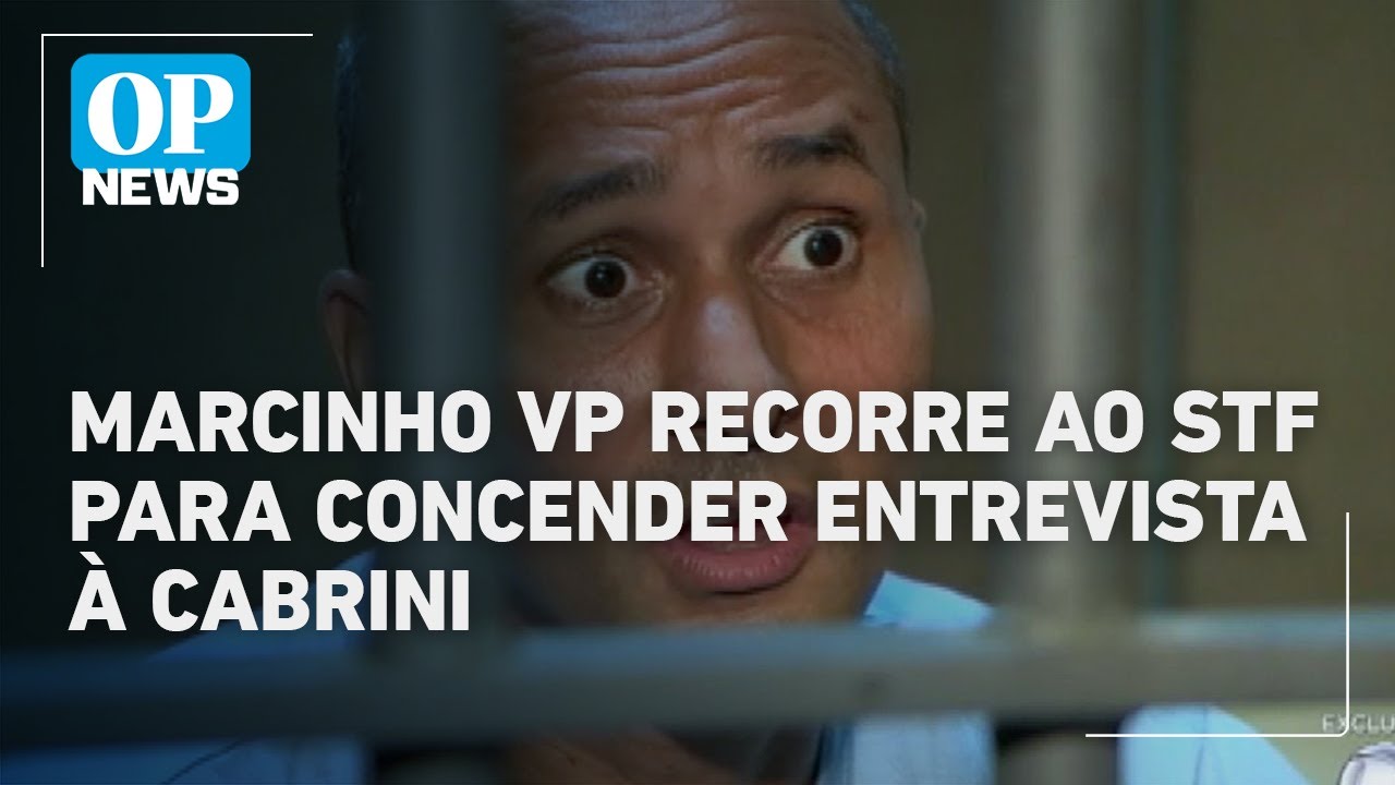Marcinho VP recorre ao STF para conceder entrevista a Roberto Cabrini | O POVO News  TV Online Marcinho VP recorre ao STF para conceder entrevista a Roberto Cabrini | O POVO News