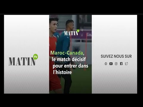 Video : Maroc-Canada, le match décisif pour entrer dans l’histoire