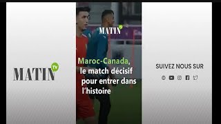 Maroc-Canada, le match décisif pour entrer dans l’histoire