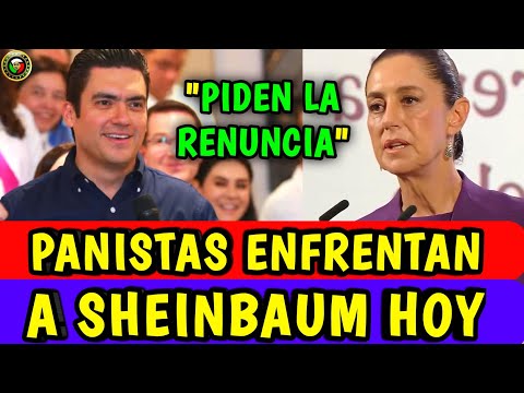 "PANISTAS ENFRENTAN a SHEINBAUM" PIDEN la  RENUNCIA Hoy