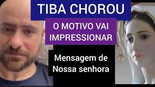 TIBA CHOROU, VEJA O MOTIVO! E REVELAÇÃO DE NOSSA SENHORA