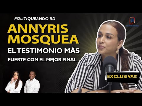 ANNYRIS MOSQUEA EL TESTIMONIO MÁS FUERTE CON EL MEJOR FINAL EN POLITIQUEANDO RD