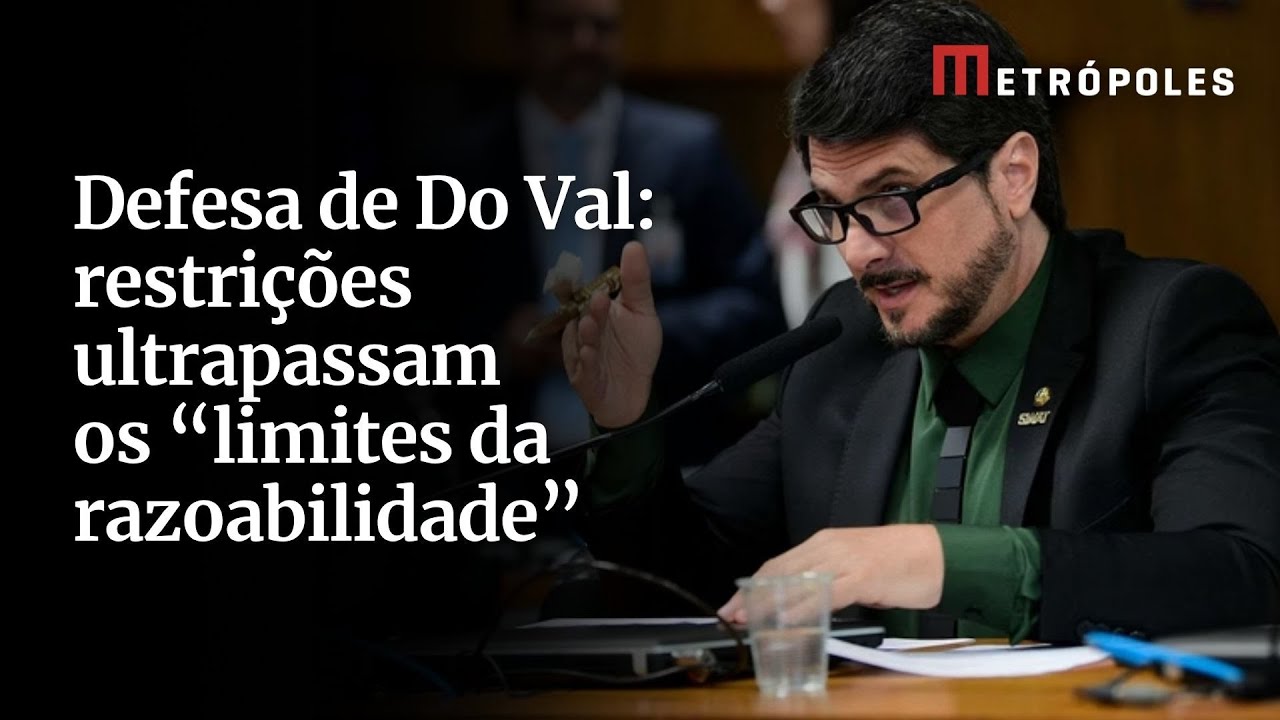Defesa de Do Val restrições ultrapassam os limites da razoabilidade