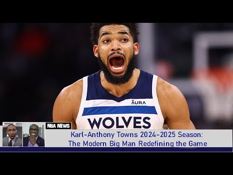 Karl-Anthony Towns 2024-2025 Season The Modern Big Man Redefining the Game