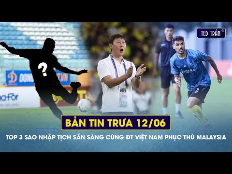 Top 3 sao nhập tịch sẵn sàng cùng ĐT Việt Nam phục thù Malaysia | Tin trưa 12/06