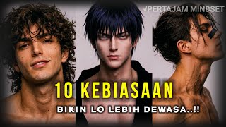 10 KEBIASAAN || BIKIN LO JADI ORANG YANG LEBIH DEWASA. #selfimprovement 