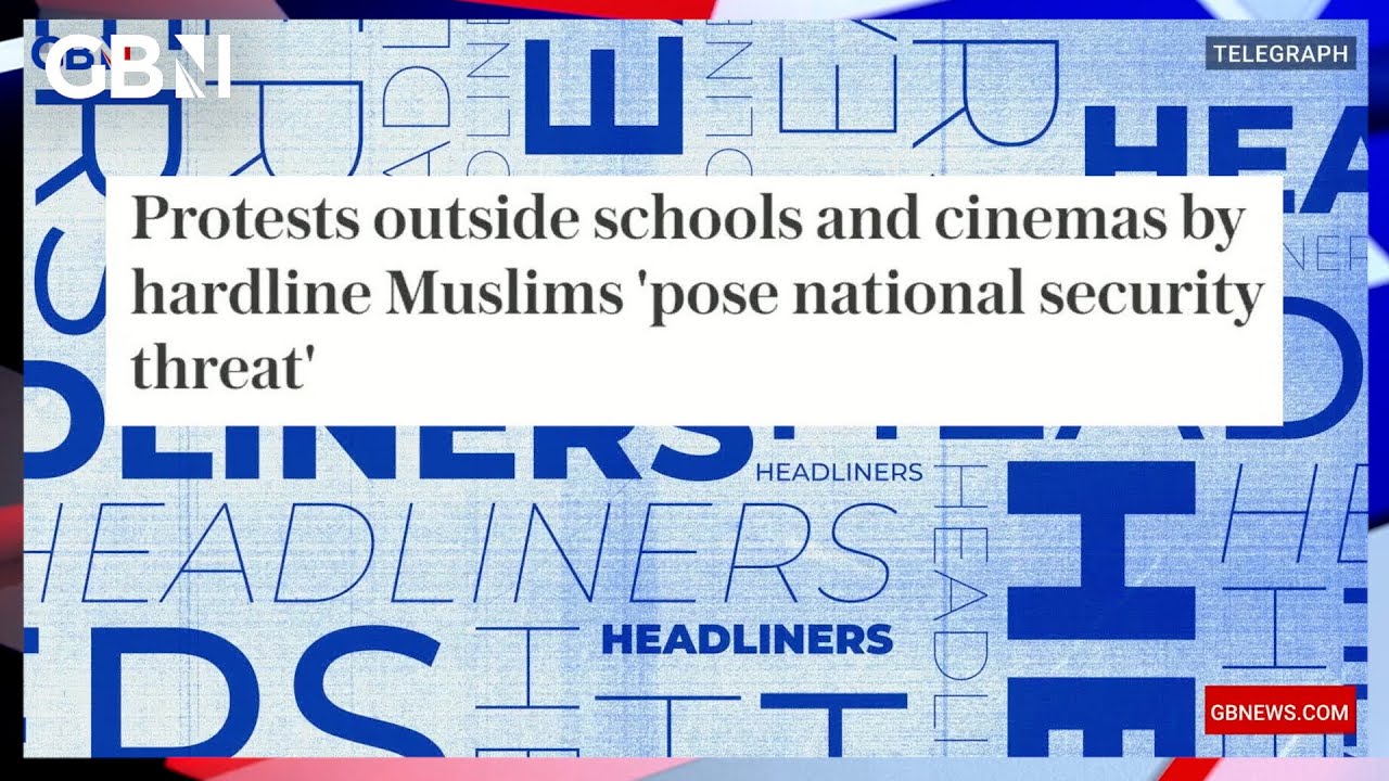 Protests outside schools and cinemas by hardline Muslims ‘pose national security threat’ 🗞Headliners