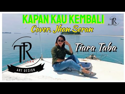 KAPAN KAU KEMBALI|Cover Jhon Sheran| By. Tiara Taba