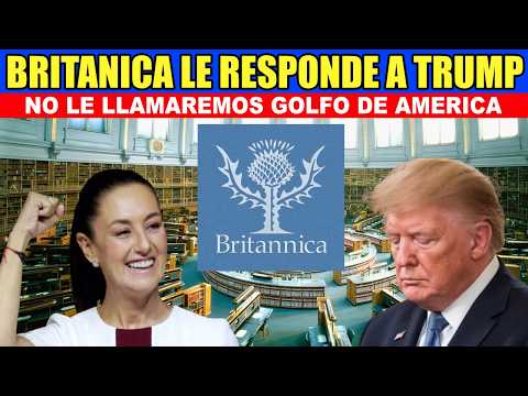 🚨¡ATENTOS! BRITANICA LE PLANTA CARA A TRUMP: EL GOLFO ES DE MÉXICO DESDE 425 AÑOS, NO DE AMERICA