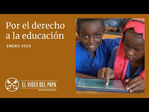 ENERO, 2025 - POR EL DERECHO A LA EDUCACIÓN | El Video del Papa