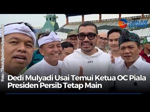 Dedi Mulyadi Usai Temui Ketua OC Piala Presiden Persib Tetap Main