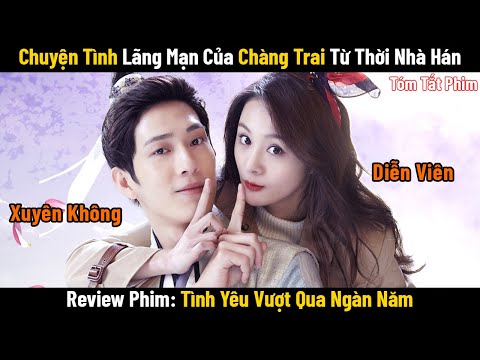 Review Phim: Chuyện Tình Lãng Mạn Của Chàng Trai Từ Thời Nhà Hán | Full | Tình Yêu Vượt Qua Ngàn Năm