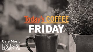 FRIDAY JAZZ: Today's Coffee 🎉 Welcome the Weekend with Uplifting Piano & Bossa Nova