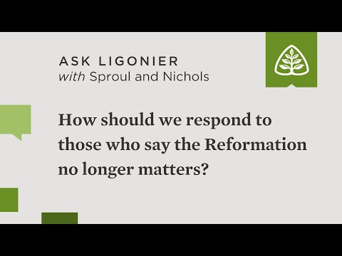 How should we respond to those who say that the Reformation no longer matters?