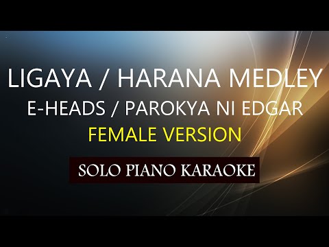 LIGAYA / HARANA MEDLEY ( FEMALE VERSION ) ( E-HEADS / PAROKYA NI EDGAR ) PH KARAOKE PIANO by REQUEST