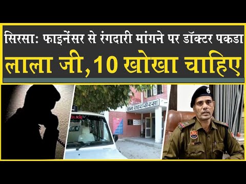 सिरसा के फाइनेंसर से मांगी 10 करोड़ की फिरौती| पुलिस ने डॉक्टर को किया गिरफ्तार| Sirsa Crime| Police|