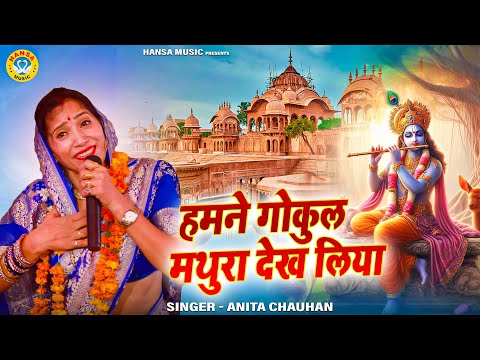 कृष्ण जी का मन मोहक भजन | हमने गोकुल मथुरा देख लिया | Krishna Bhajan | Anita Chauhan Bhajan