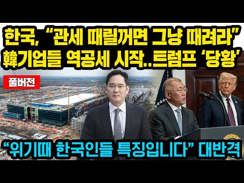 (풀버전)한국, “관세 때릴꺼면 그냥 때려라”韓기업들 역공세 시작..트럼프 ‘당황’ “위기때 한국인들의 특징입니다”대반격
