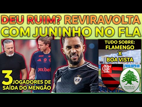 REVIRAVOLTA COM JUNINHO | 3 JOGADORES PODEM SAIR DO FLAMENGO | TUDO SOBRE FLA x BOA VISTA E+