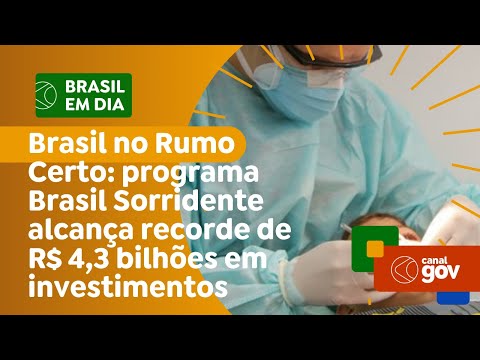 Brasil no Rumo Certo: programa Brasil Sorridente alcança recorde de R$ 4,3 bilhões em investimentos