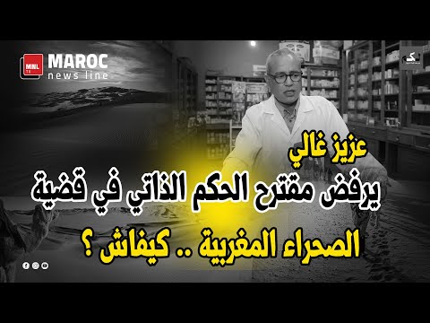 عزيز غالي .. "مالو " .. يرفض مقترح الحكم الذاتي في قضية الصحراء المغربية .. كيفاش!!؟