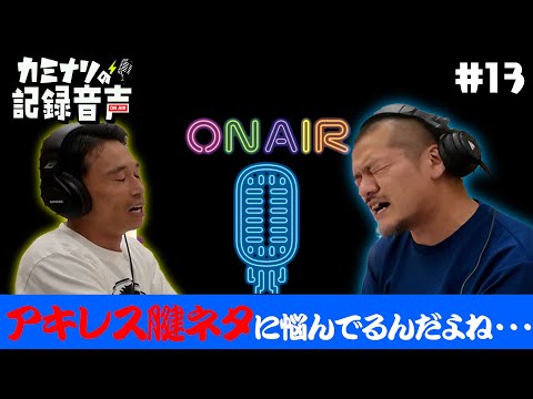 【カミナリの記録音声 #13】〜「アキレス腱ネタに悩んでるんだよね・・・」〜【#14 #15 はArtistspokenで！】