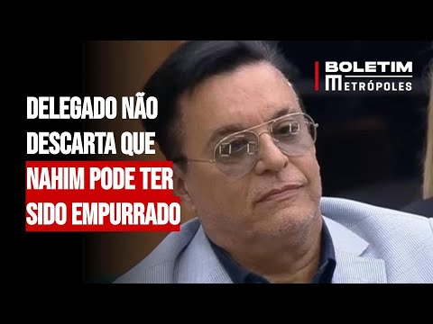 Delegado não descarta que Nahim pode ter sido empurrado