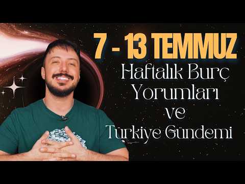 7 Temmuz - 13 Temmuz  Haftalık Burç Yorumlarım,  Türkiye'nin Haritası ve Gündem | Can Aydoğmuş