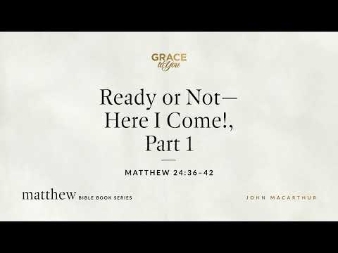 Ready or Not—Here I Come! Part 1 (Matthew 24:36–42) [Audio Only]