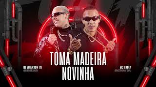 MC TRÓIA E DJ EMERSON 7K - TOMA MADEIRA NOVINHA ( ÁUDIO OFICIAL )
