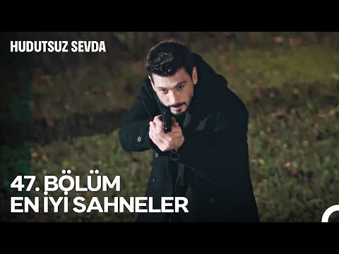 Hudutsuz Sevda 47. Bölüm Unutulmaz Anlar