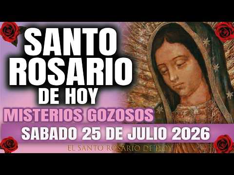 EL SANTO ROSARIO DE HOY SABADO 25 DE JULIO 2026 MISTERIOS GOZOSOS – EL SANTO ROSARIO DE HOY