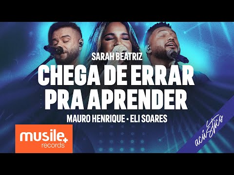 Sarah Beatriz, Mauro Henrique e Eli Soares - Chega De Errar Pra Aprender (Acústico Ao Vivo)