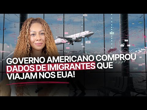 GOVERNO AMERICANO COMPROU DADOS DE IMIGRANTES QUE VIAJAM NOS EUA!