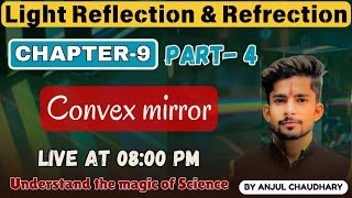 #4 || CLASS - 10th Ch - 9 || Light Reflection & Refrection || Convex Mirror || BY ANJUL CHAUDHARY