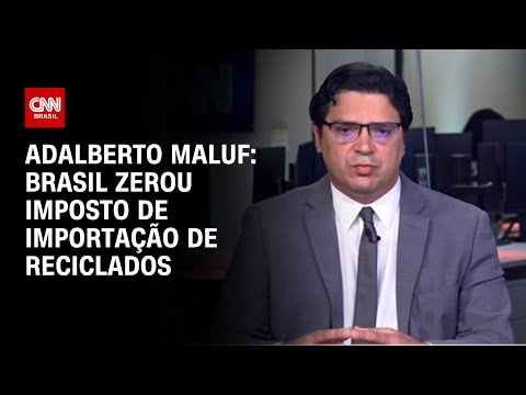 ​Adalberto Maluf: Brasil zerou imposto de importação de reciclados | AG