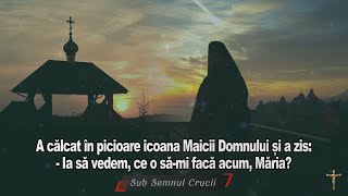 A calcat in picioare icoana Maicii Domnului si a zis:  Ia sa vedem, ce o sa-mi faca acum, Măria?