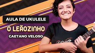Videoaula O LEÃOZINHO - Caetano Veloso | COMO TOCAR UKULELE (aula 20)