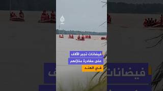 فيضانات مستمرة تجبر الآلاف على مغادرة منازلهم شرقي الهند.. ما التفاصيل؟