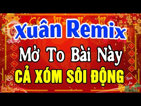 Nhạc Xuân Remix 2026 SÔI ĐỘNG NHẤT - LK Nhạc Tết Remix Hay Nhất Hiện Nay Mừng Xuân Bính Ngọ