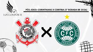 PÓS-JOGO: CORINTHIANS X CORITIBA (5 RODADA DO BR 2026)